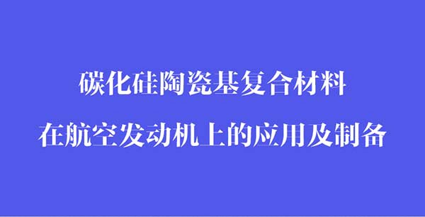 碳化硅陶瓷基復(fù)合材料在航空發(fā)動機(jī)上的應(yīng)用和制備_02.jpg 碳化硅陶瓷基復(fù)合材料在航空發(fā)動機(jī)上的應(yīng)用和制備_02.jpg